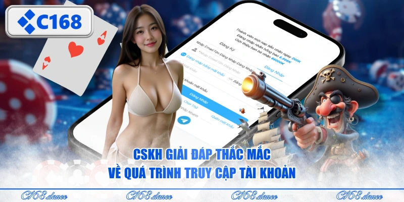 CSKH giải đáp thắc mắc về quá trình truy cập tài khoản