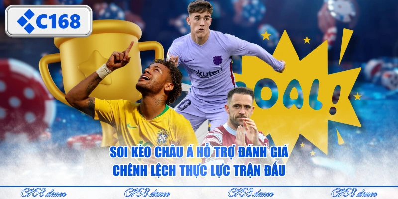 Soi kèo Châu Á hỗ trợ đánh giá chênh lệch thực lực trận đấu